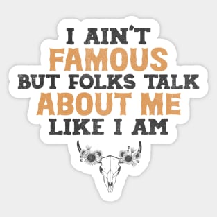 I ain't famous but folks talk about me like i am Shirt, Country Shirt, country girl shirt Sticker